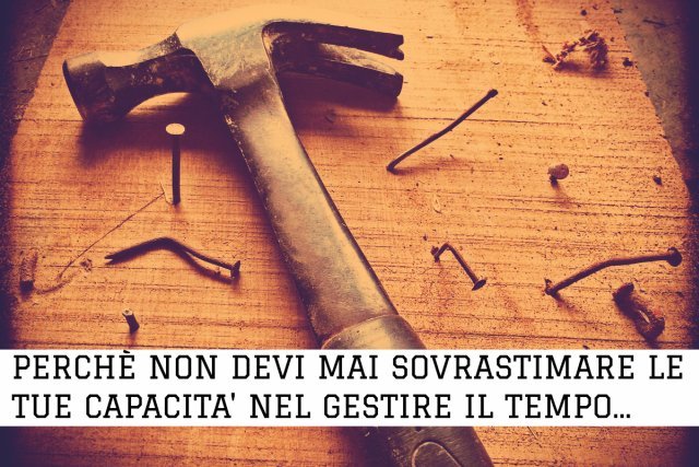 non sovrastimare capacità nel gestire il tempo